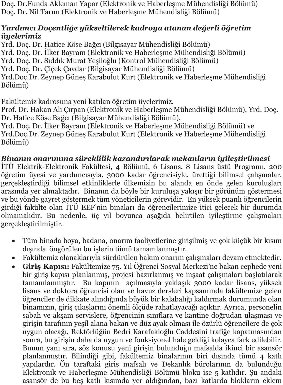 Doç. Dr. Çiçek Çavdar (Bilgisayar Mühendisli i Bölümü) Yrd.Doç.Dr. Zeynep Güne Karabulut Kurt (Elektronik ve Haberle me Mühendisli i Bölümü) Fakültemiz kadrosuna yeni kat lan ö retim üyelerimiz. Prof.