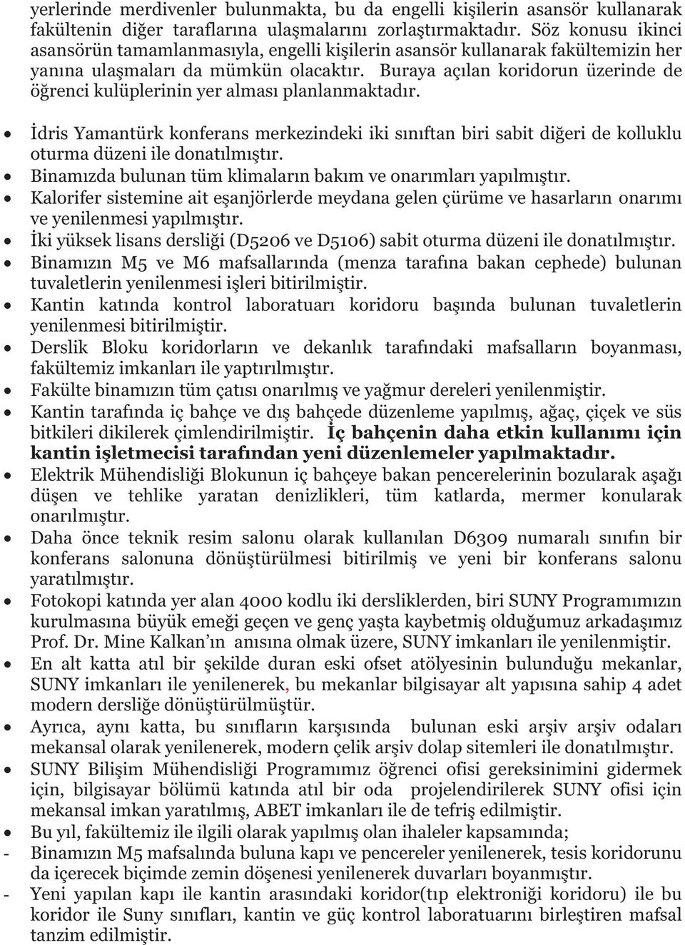 Buraya aç lan koridorun üzerinde de ö renci kulüplerinin yer almas planlanmaktad r. dris Yamantürk konferans merkezindeki iki s n ftan biri sabit di eri de kolluklu oturma düzeni ile donat lm t r.