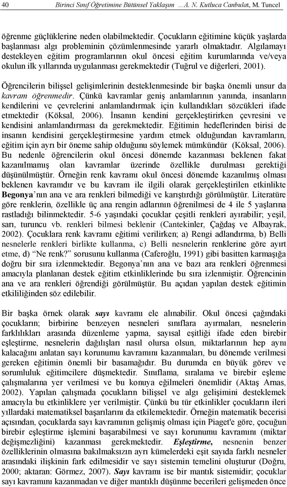 Algılamayı destekleyen eğitim programlarının okul öncesi eğitim kurumlarında ve/veya okulun ilk yıllarında uygulanması gerekmektedir (Tuğrul ve diğerleri, 2001).