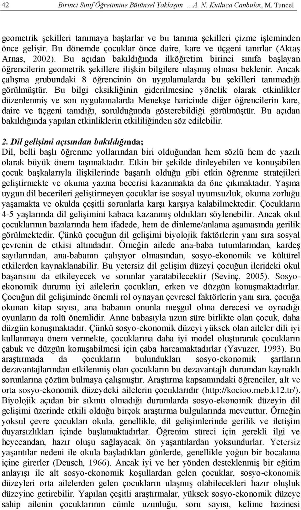 Bu açıdan bakıldığında ilköğretim birinci sınıfa başlayan öğrencilerin geometrik şekillere ilişkin bilgilere ulaşmış olması beklenir.