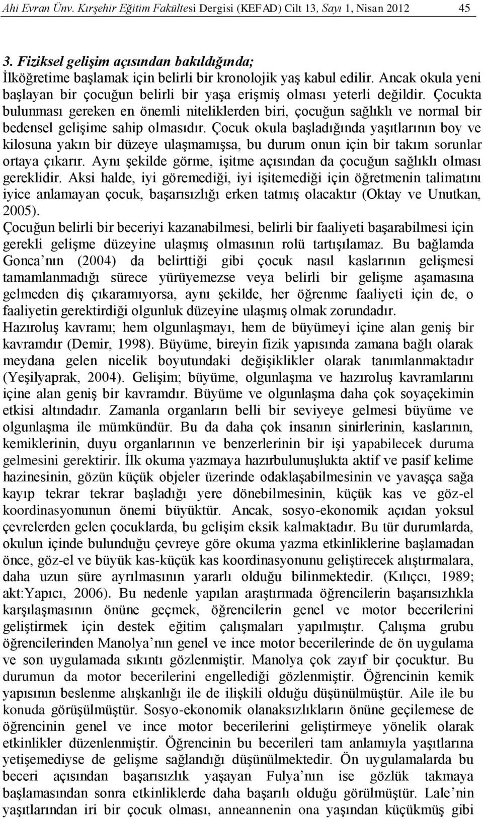 Çocukta bulunması gereken en önemli niteliklerden biri, çocuğun sağlıklı ve normal bir bedensel gelişime sahip olmasıdır.