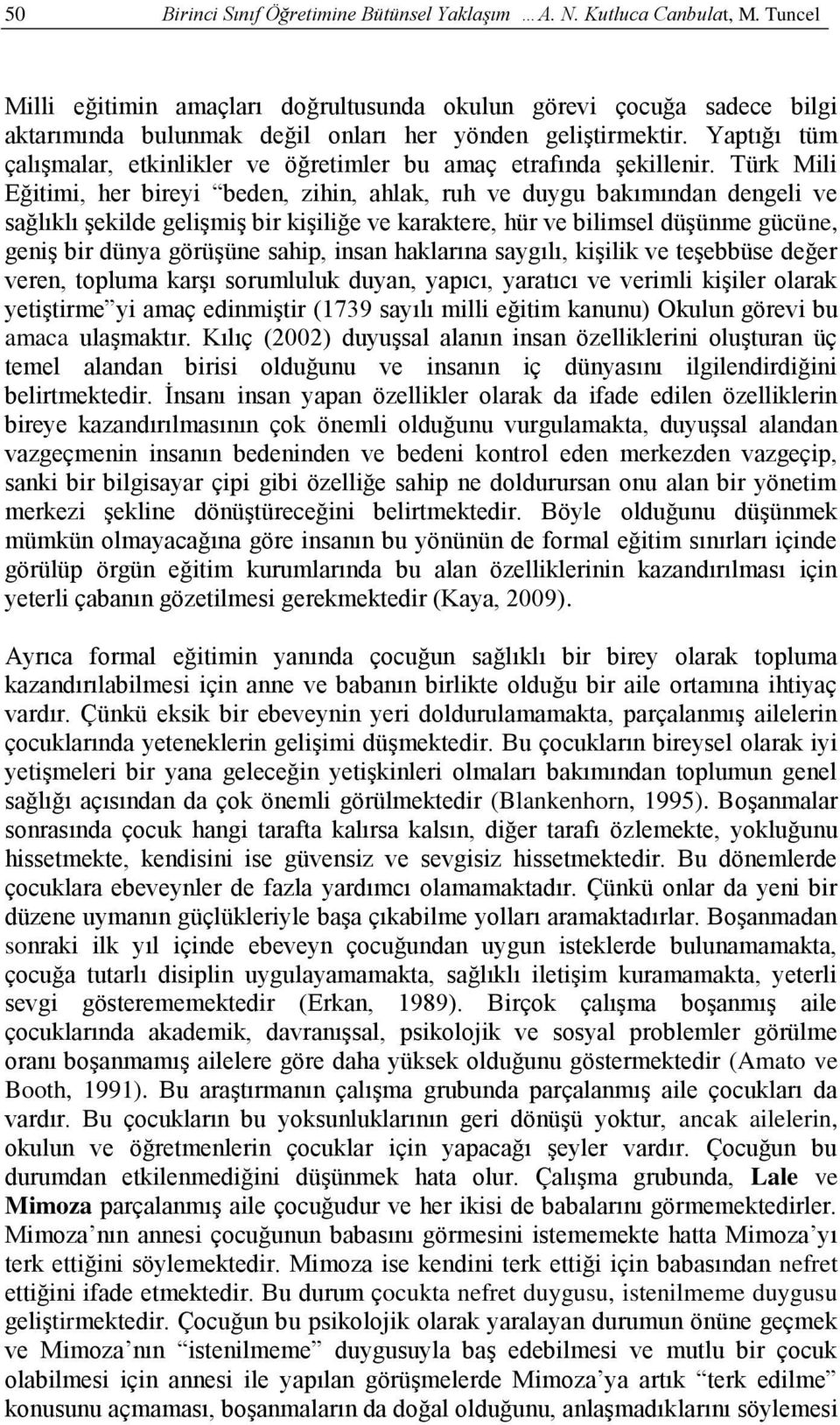 Yaptığı tüm çalışmalar, etkinlikler ve öğretimler bu amaç etrafında şekillenir.