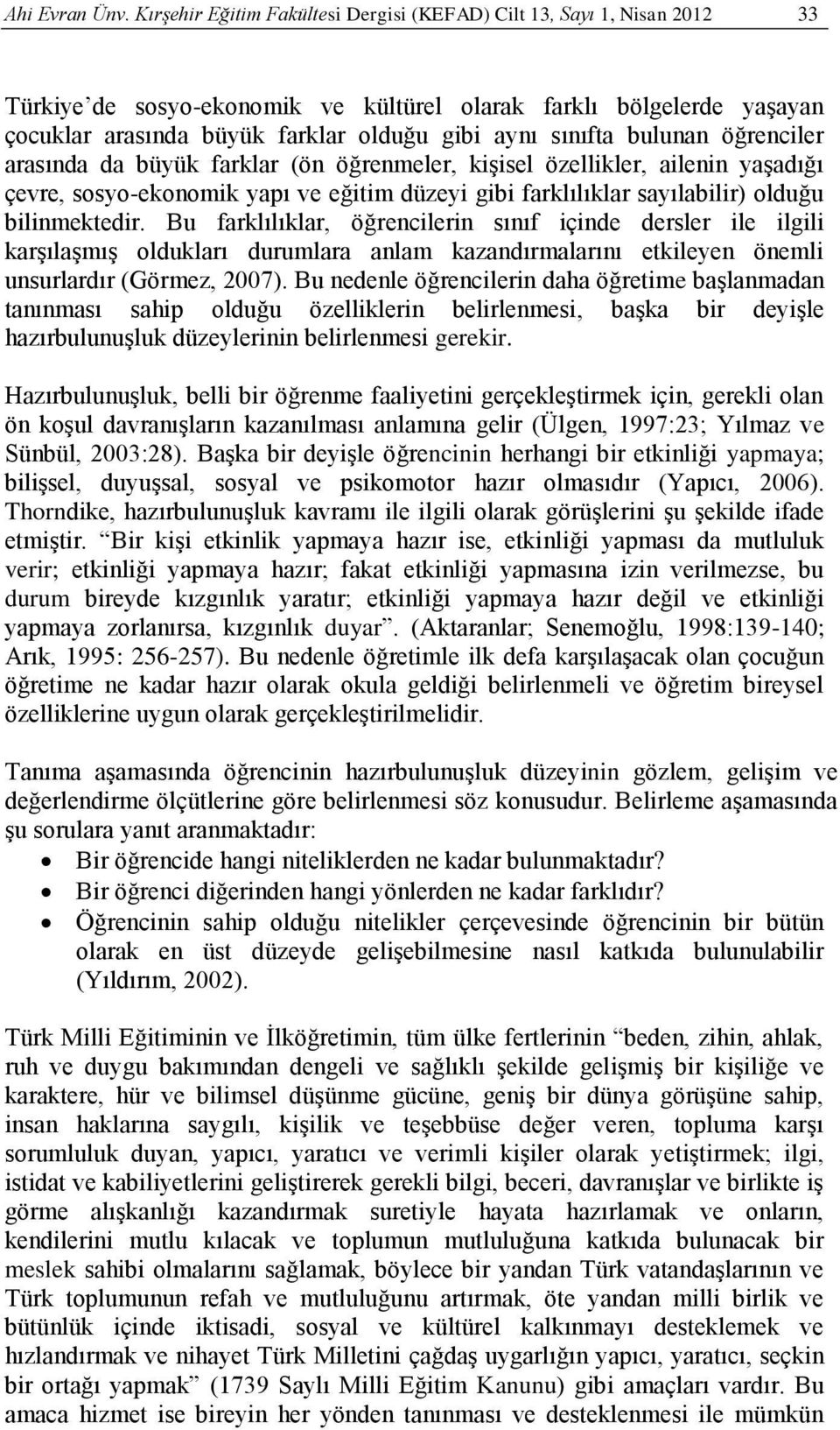 sınıfta bulunan öğrenciler arasında da büyük farklar (ön öğrenmeler, kişisel özellikler, ailenin yaşadığı çevre, sosyo-ekonomik yapı ve eğitim düzeyi gibi farklılıklar sayılabilir) olduğu