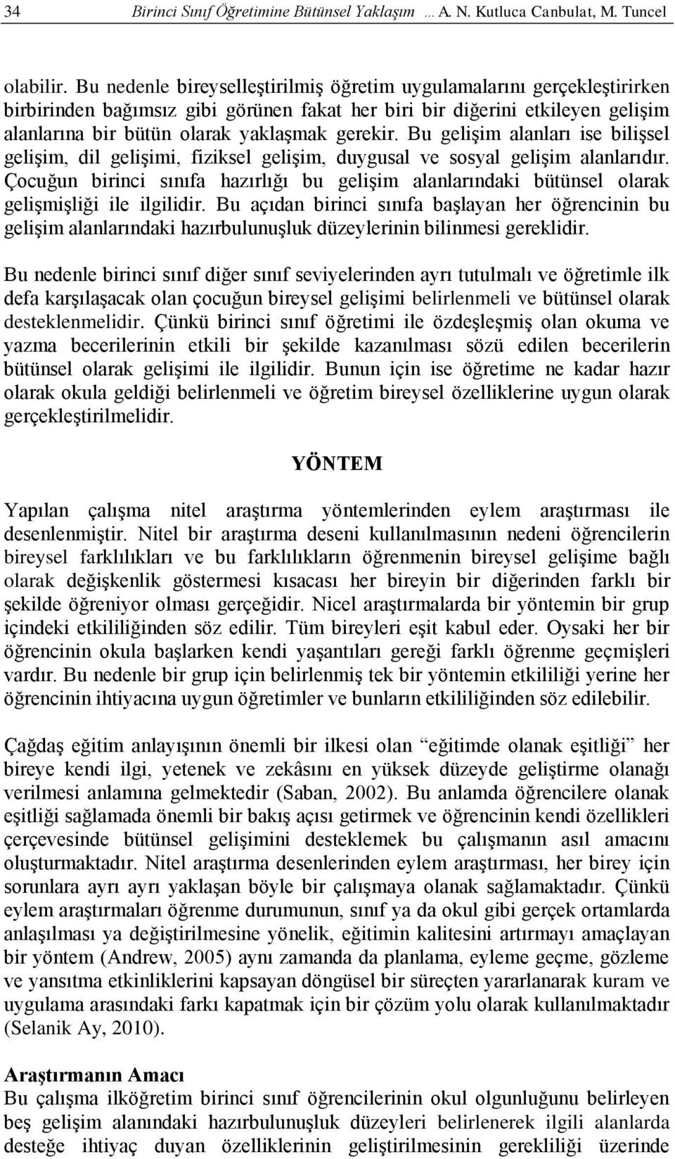 Bu gelişim alanları ise bilişsel gelişim, dil gelişimi, fiziksel gelişim, duygusal ve sosyal gelişim alanlarıdır.