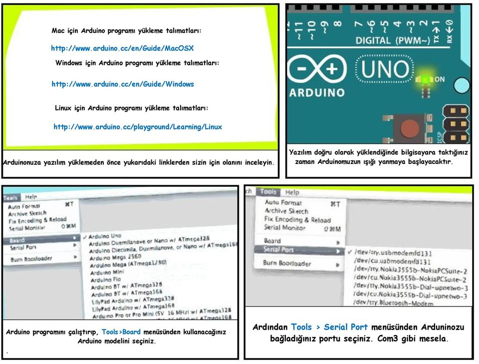 Yazılım doğru olarak yüklendiğinde bilgisayara taktığınız zaman Arduinomuzun ıģığı yanmaya baģlayacaktır.