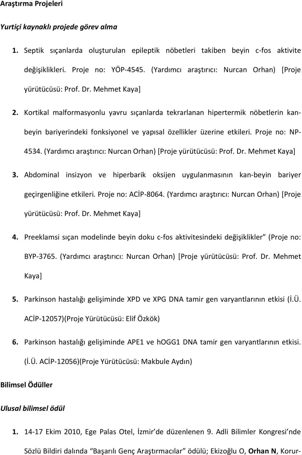 Kortikal malformasyonlu yavru sıçanlarda tekrarlanan hipertermik nöbetlerin kanbeyin bariyerindeki fonksiyonel ve yapısal özellikler üzerine etkileri. Proje no: NP- 4534.