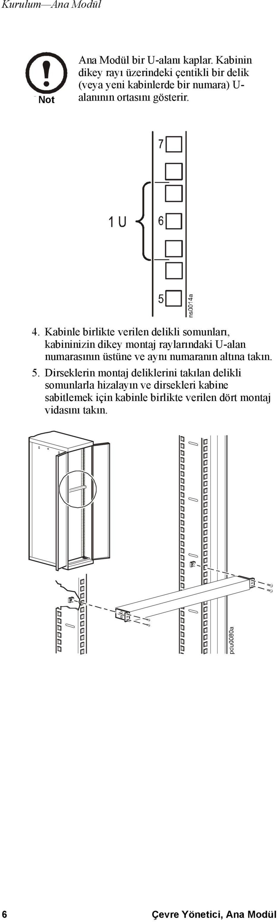 Kabinle birlikte verilen delikli somunları, kabininizin dikey montaj raylarındaki U-alan numarasının üstüne ve aynı