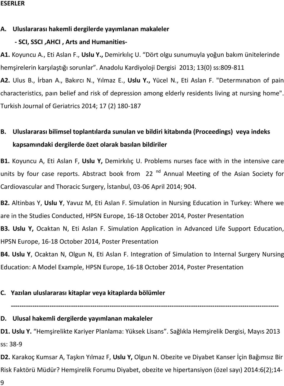 , Eti Aslan F. "Determınatıon of pain characteristics, paın belief and risk of depression among elderly residents living at nursing home". Turkish Journal of Geriatrics 2014; 17 (2) 180-187 B.