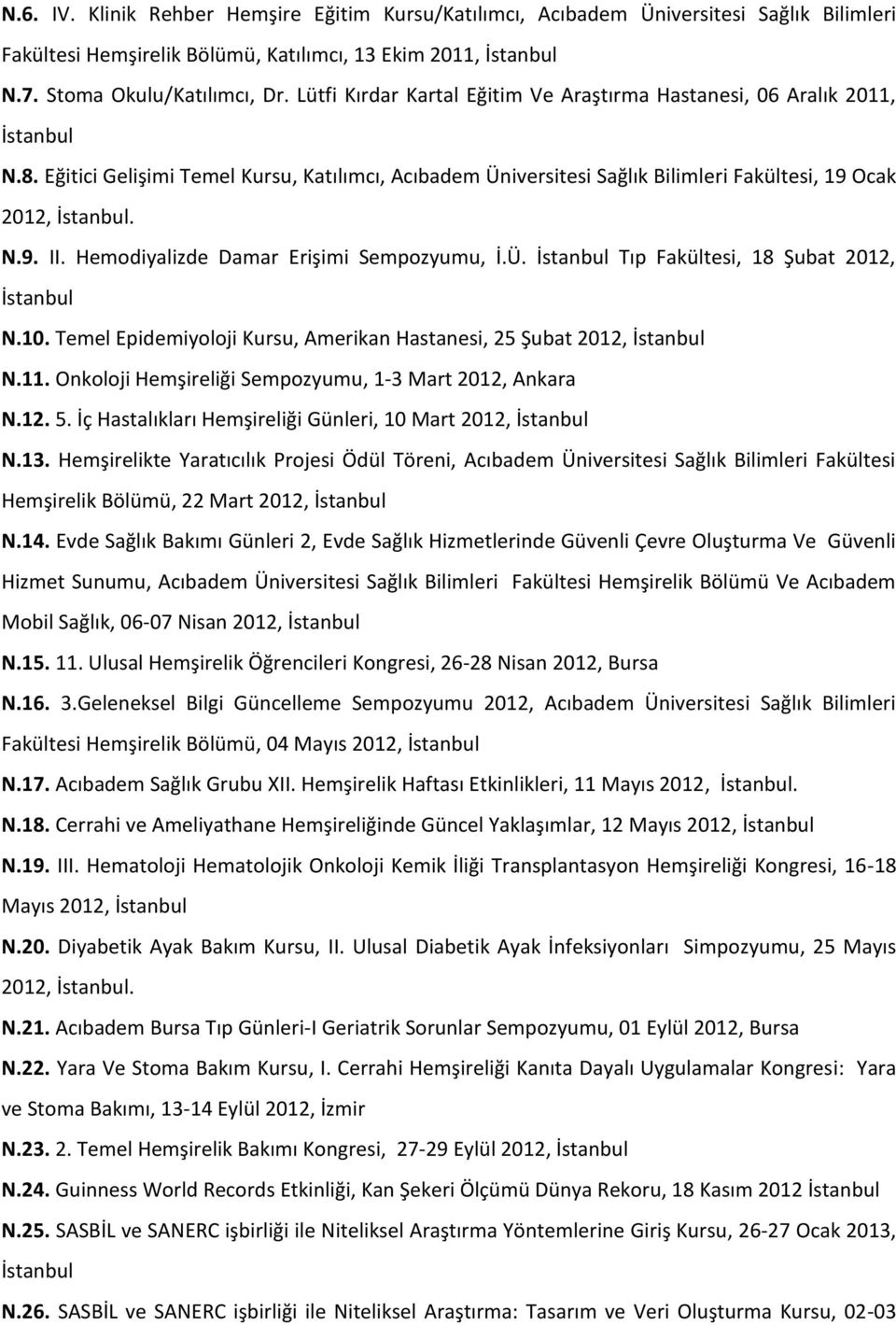 Hemodiyalizde Damar Erişimi Sempozyumu, İ.Ü. İstanbul Tıp Fakültesi, 18 Şubat 2012, İstanbul N.10. Temel Epidemiyoloji Kursu, Amerikan Hastanesi, 25 Şubat 2012, İstanbul N.11.