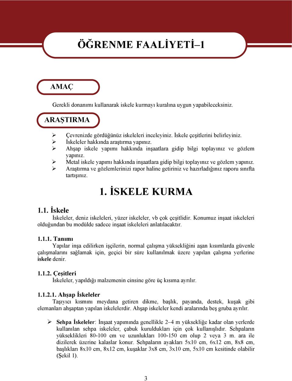 Metal iskele yapımı hakkında inşaatlara gidip bilgi toplayınız ve gözlem yapınız. Araştırma ve gözlemlerinizi rapor haline getiriniz ve hazırladığınız raporu sınıfta tartışınız. 1.