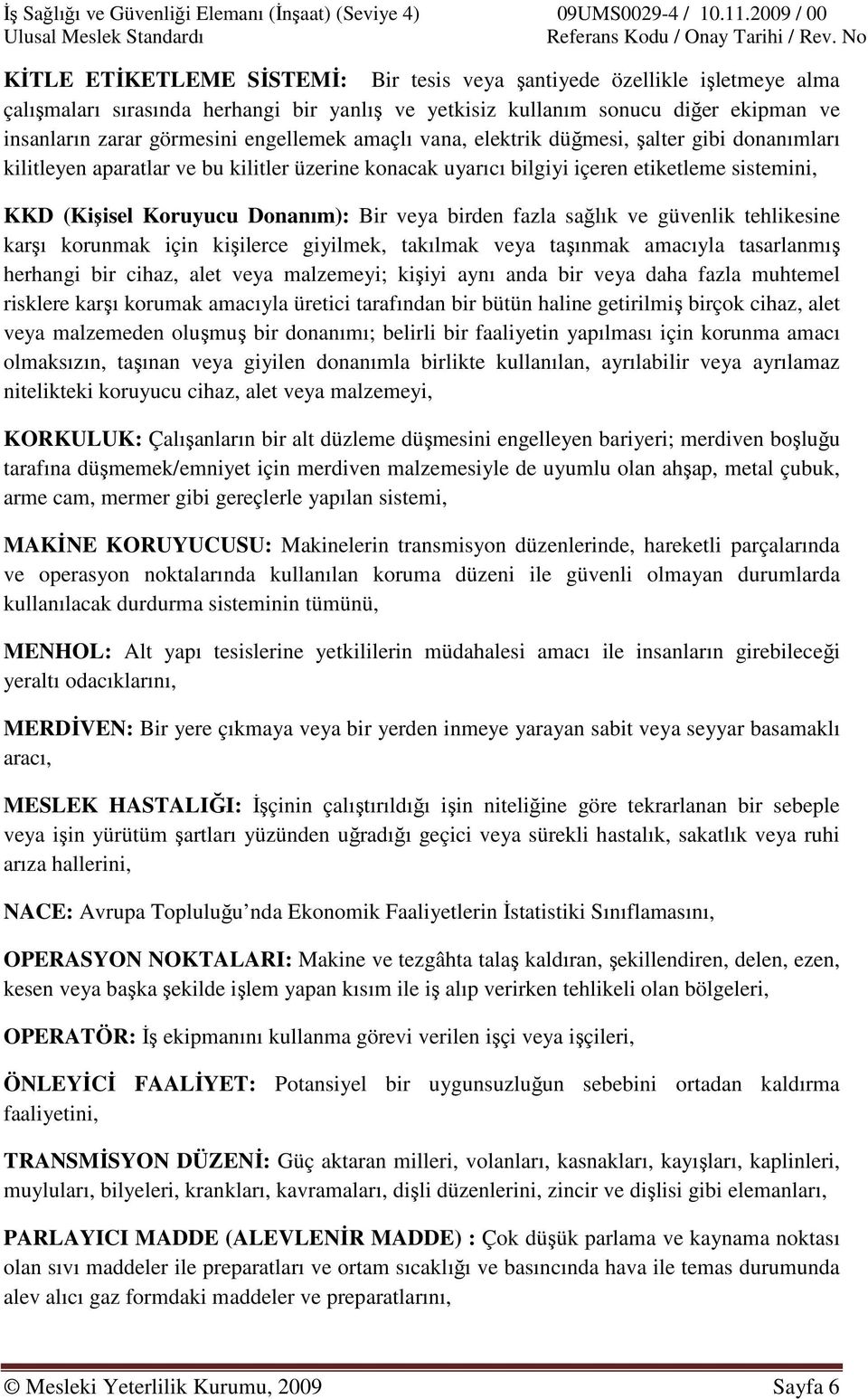 engellemek amaçlı vana, elektrik düğmesi, şalter gibi donanımları kilitleyen aparatlar ve bu kilitler üzerine konacak uyarıcı bilgiyi içeren etiketleme sistemini, KKD (Kişisel Koruyucu Donanım): Bir