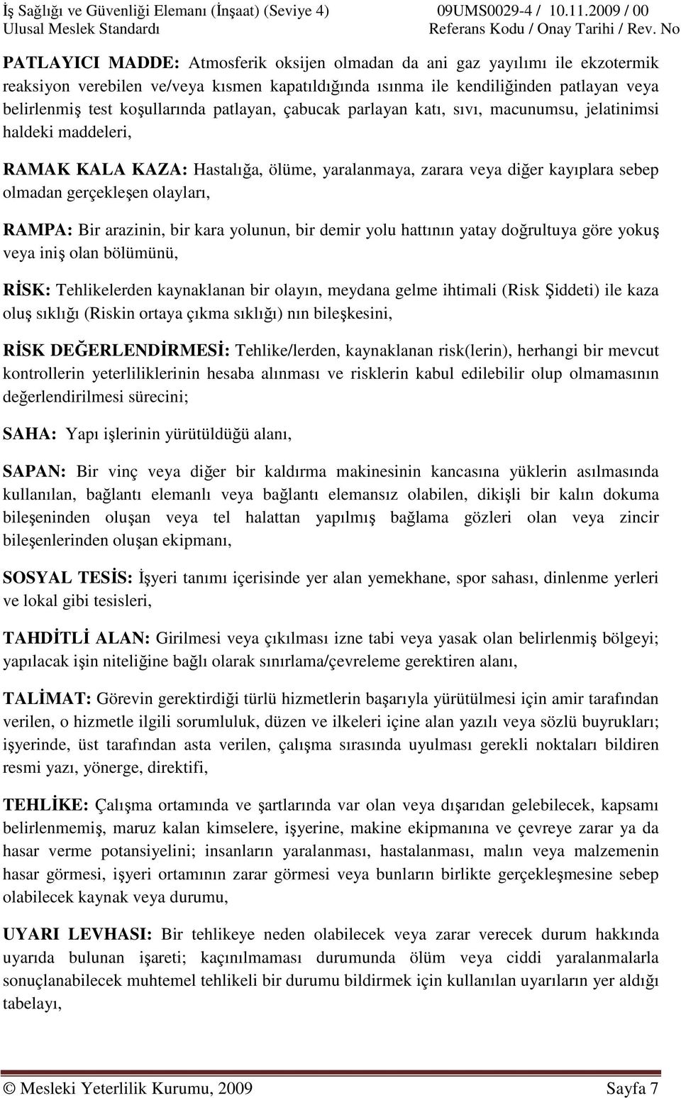 koşullarında patlayan, çabucak parlayan katı, sıvı, macunumsu, jelatinimsi haldeki maddeleri, RAMAK KALA KAZA: Hastalığa, ölüme, yaralanmaya, zarara veya diğer kayıplara sebep olmadan gerçekleşen