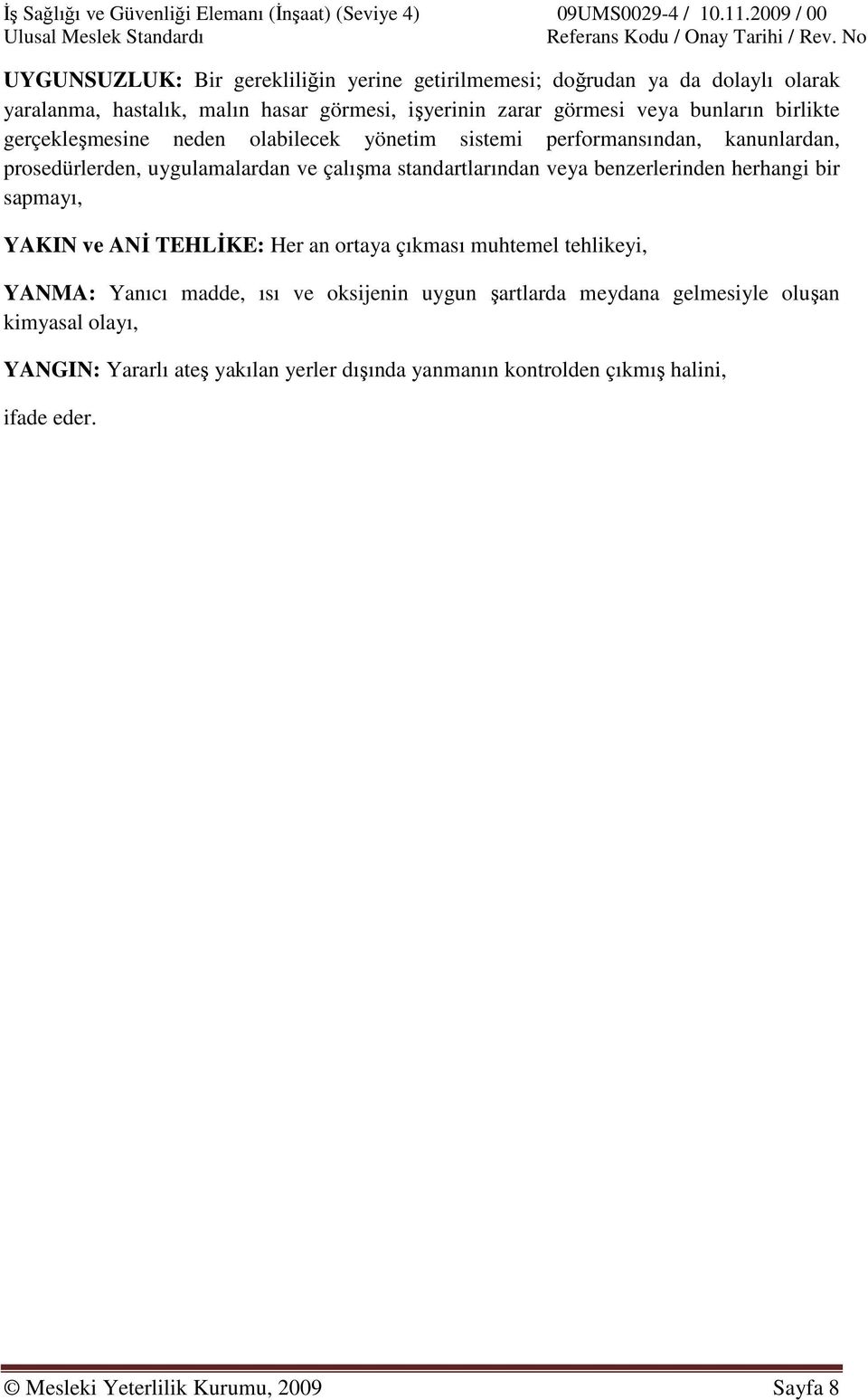 gerçekleşmesine neden olabilecek yönetim sistemi performansından, kanunlardan, prosedürlerden, uygulamalardan ve çalışma standartlarından veya benzerlerinden herhangi bir