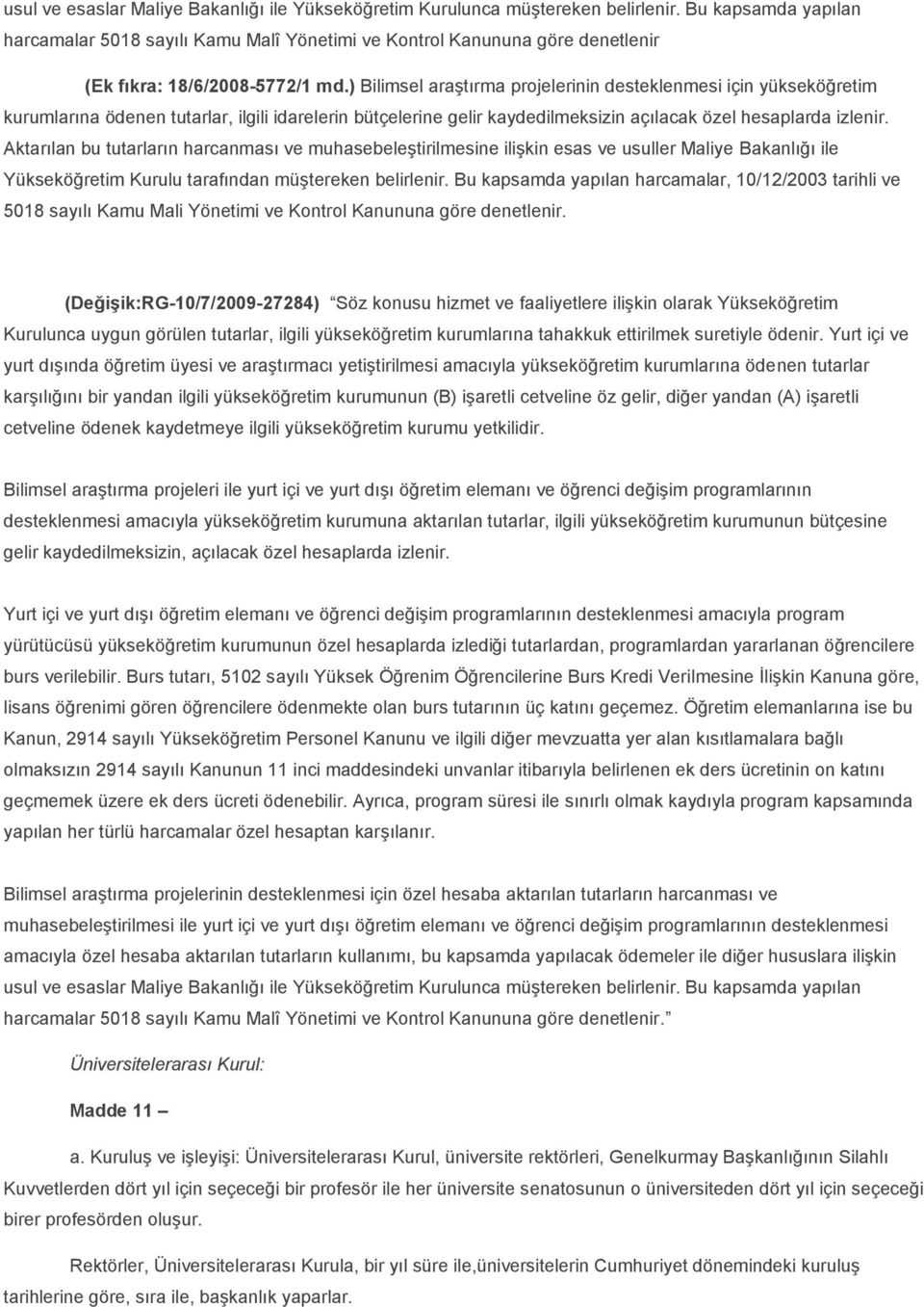 ) Bilimsel araştırma projelerinin desteklenmesi için yükseköğretim kurumlarına ödenen tutarlar, ilgili idarelerin bütçelerine gelir kaydedilmeksizin açılacak özel hesaplarda izlenir.