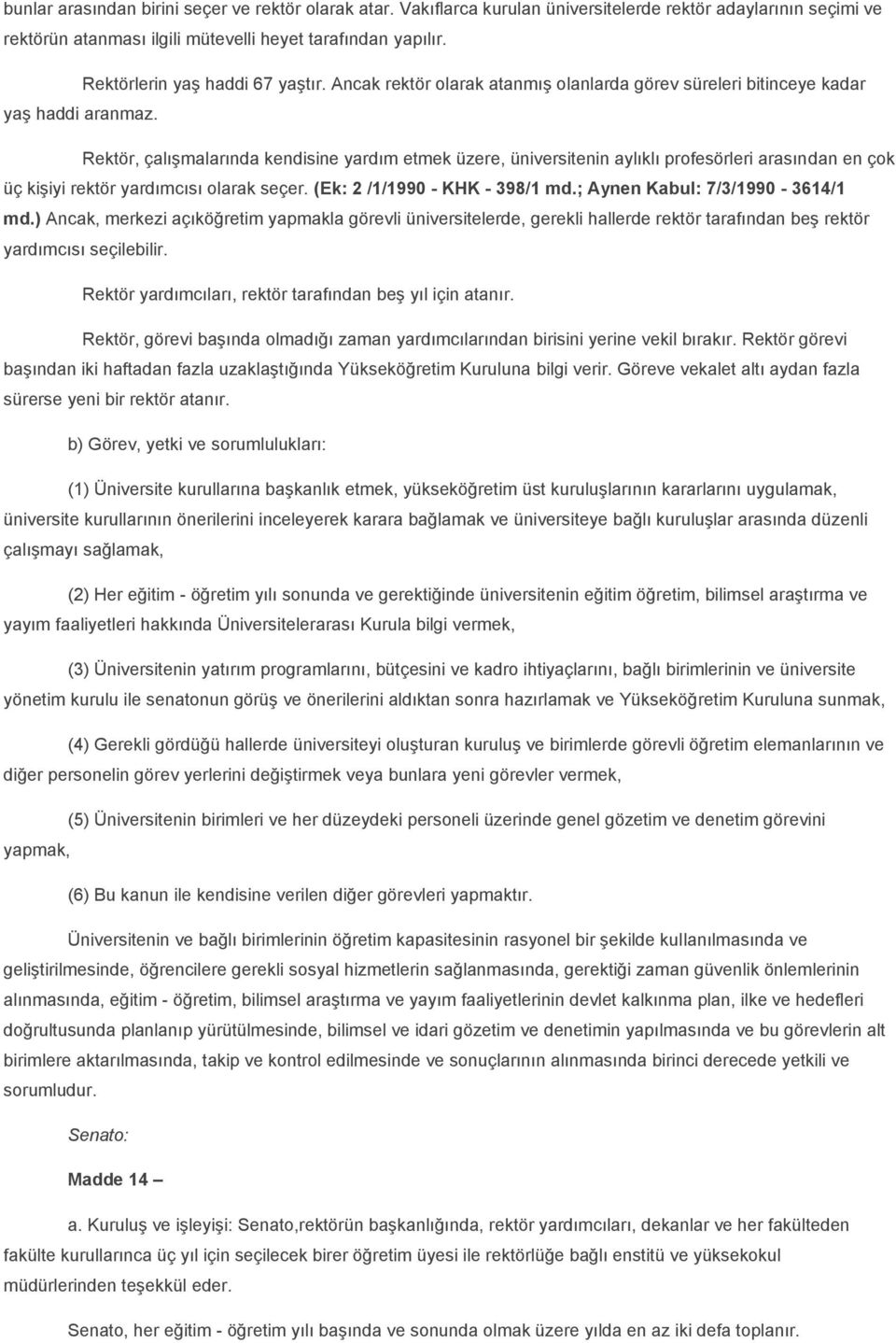 Rektör, çalışmalarında kendisine yardım etmek üzere, üniversitenin aylıklı profesörleri arasından en çok üç kişiyi rektör yardımcısı olarak seçer. (Ek: 2 /1/1990 - KHK - 398/1 md.