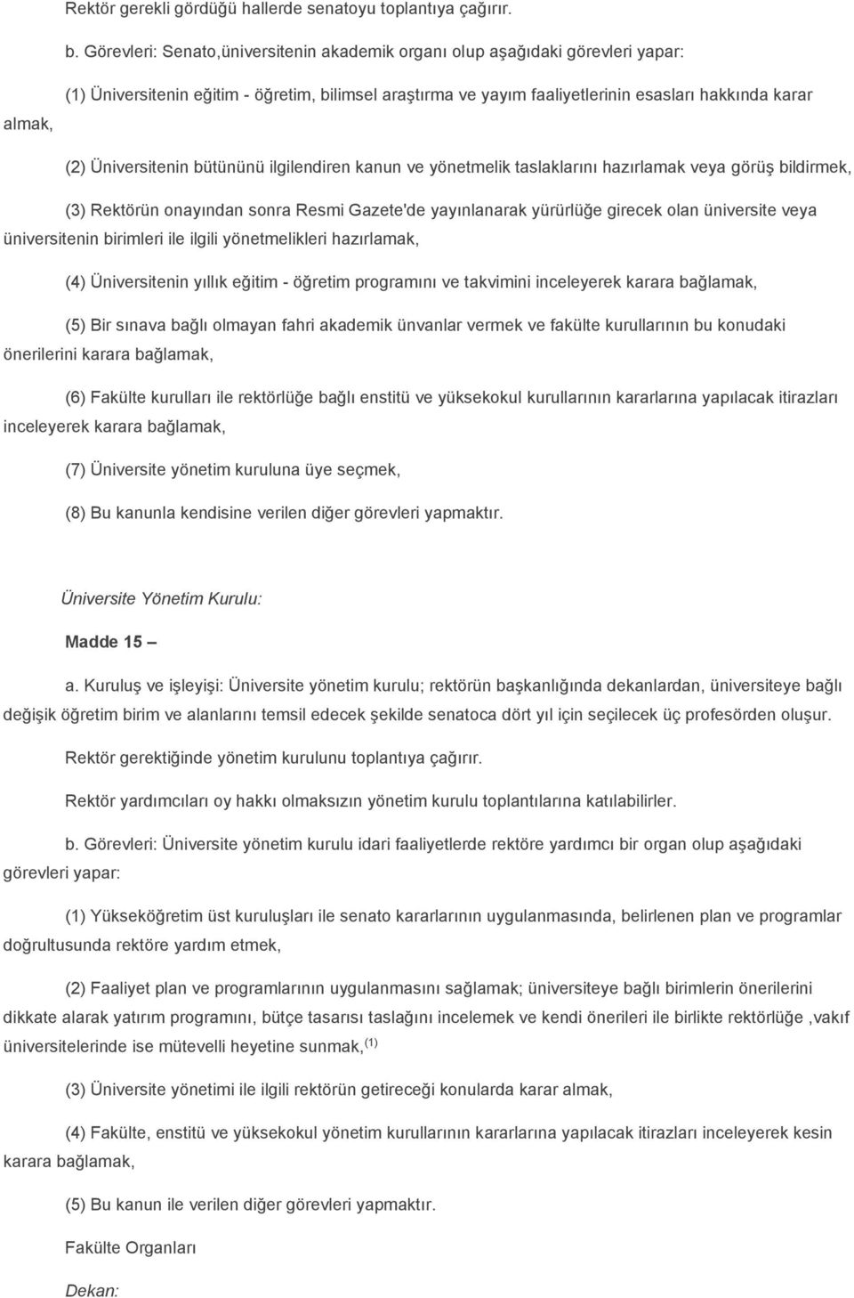 Üniversitenin bütününü ilgilendiren kanun ve yönetmelik taslaklarını hazırlamak veya görüş bildirmek, (3) Rektörün onayından sonra Resmi Gazete'de yayınlanarak yürürlüğe girecek olan üniversite veya