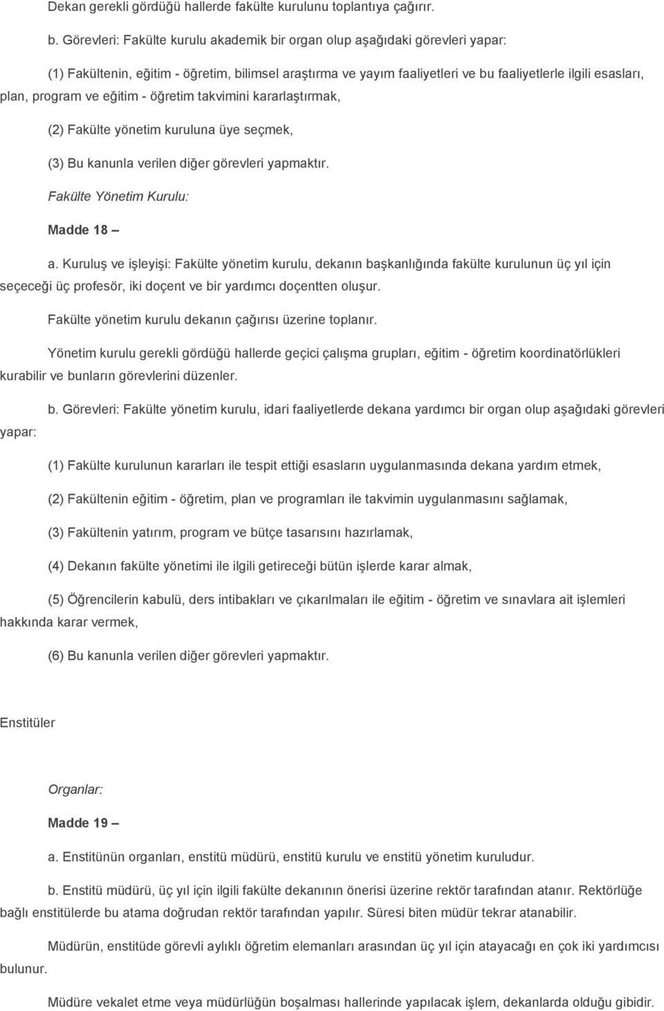 program ve eğitim - öğretim takvimini kararlaştırmak, (2) Fakülte yönetim kuruluna üye seçmek, (3) Bu kanunla verilen diğer görevleri yapmaktır. Fakülte Yönetim Kurulu: Madde 18 a.