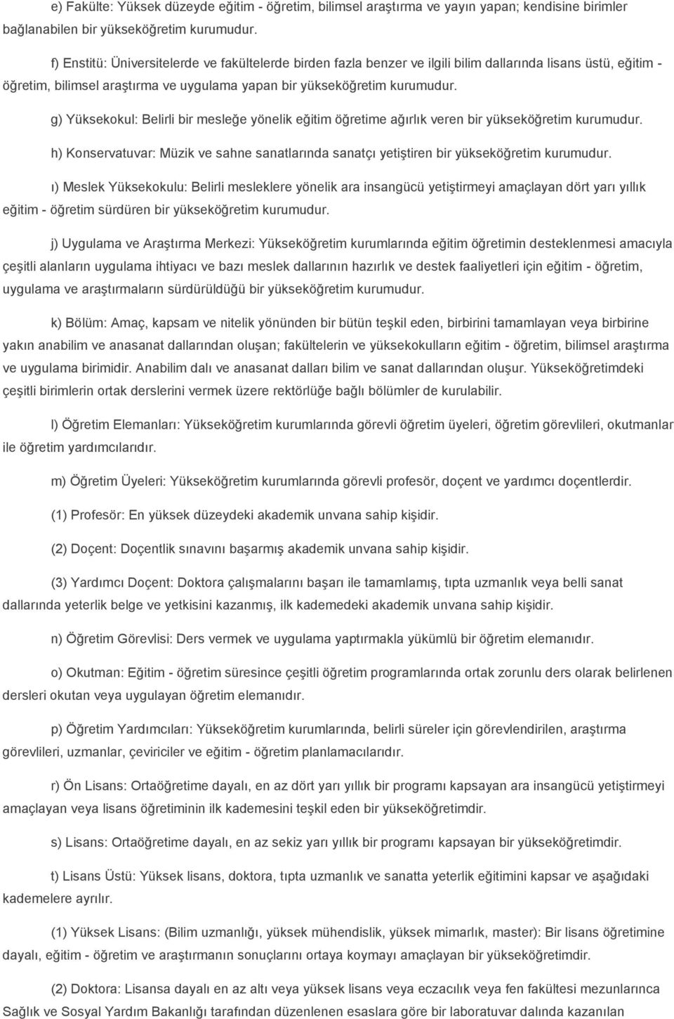 g) Yüksekokul: Belirli bir mesleğe yönelik eğitim öğretime ağırlık veren bir yükseköğretim kurumudur. h) Konservatuvar: Müzik ve sahne sanatlarında sanatçı yetiştiren bir yükseköğretim kurumudur.