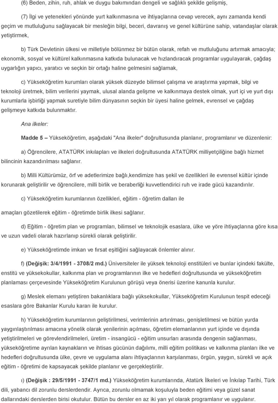 mutluluğunu artırmak amacıyla; ekonomik, sosyal ve kültürel kalkınmasına katkıda bulunacak ve hızlandıracak programlar uygulayarak, çağdaş uygarlığın yapıcı, yaratıcı ve seçkin bir ortağı haline