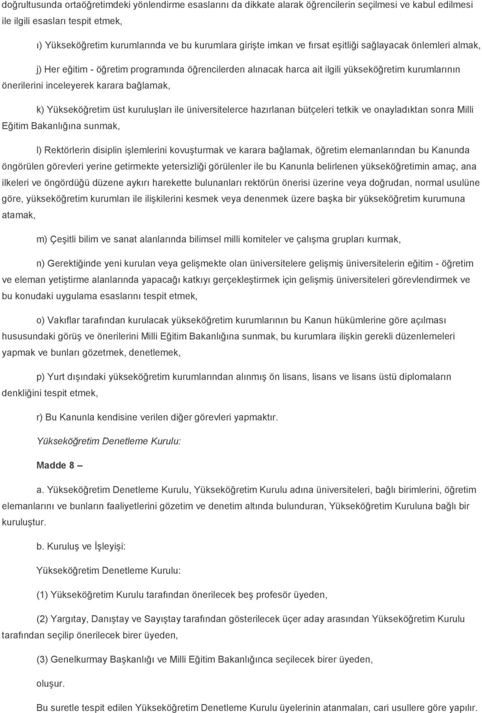 Yükseköğretim üst kuruluşları ile üniversitelerce hazırlanan bütçeleri tetkik ve onayladıktan sonra Milli Eğitim Bakanlığına sunmak, l) Rektörlerin disiplin işlemlerini kovuşturmak ve karara