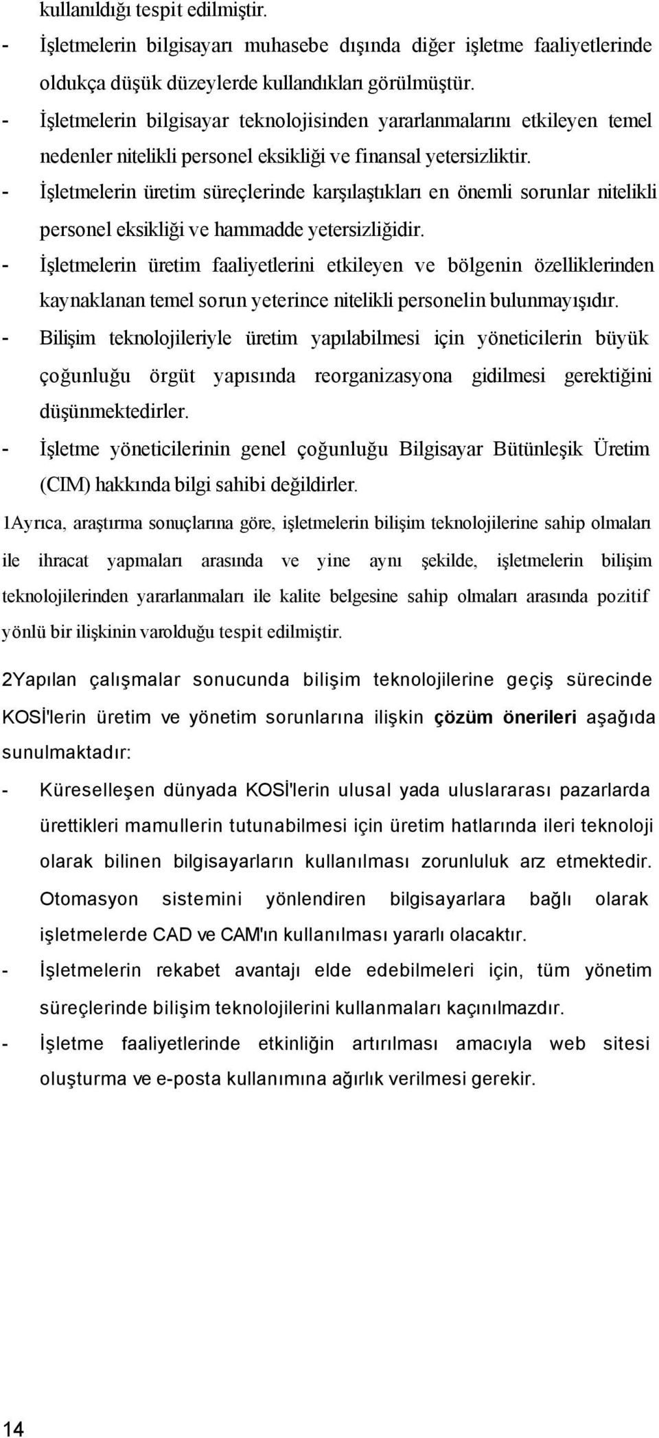 - İşletmelerin üretim süreçlerinde karşılaştıkları en önemli sorunlar nitelikli personel eksikliği ve hammadde yetersizliğidir.