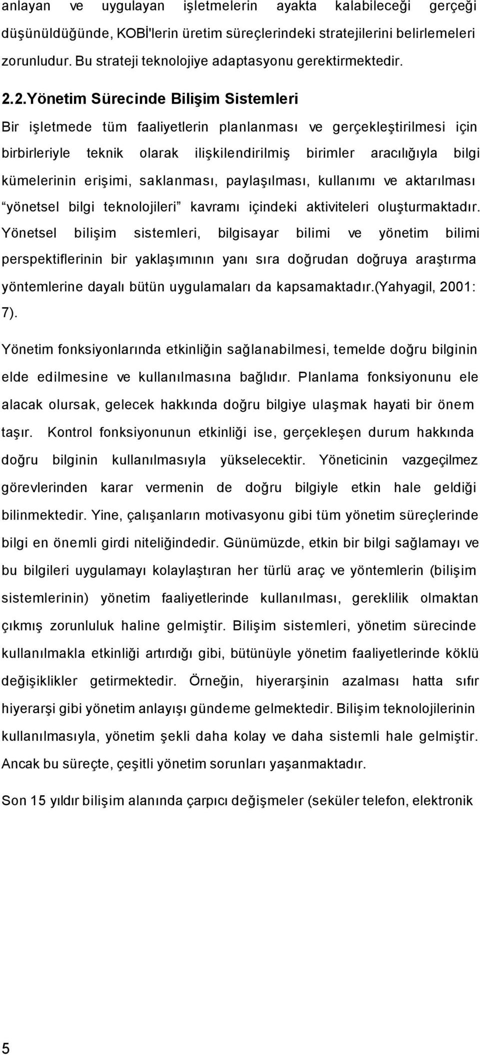 2.Yönetim Sürecinde Bilişim Sistemleri Bir işletmede tüm faaliyetlerin planlanması ve gerçekleştirilmesi için birbirleriyle teknik olarak ilişkilendirilmiş birimler aracılığıyla bilgi kümelerinin