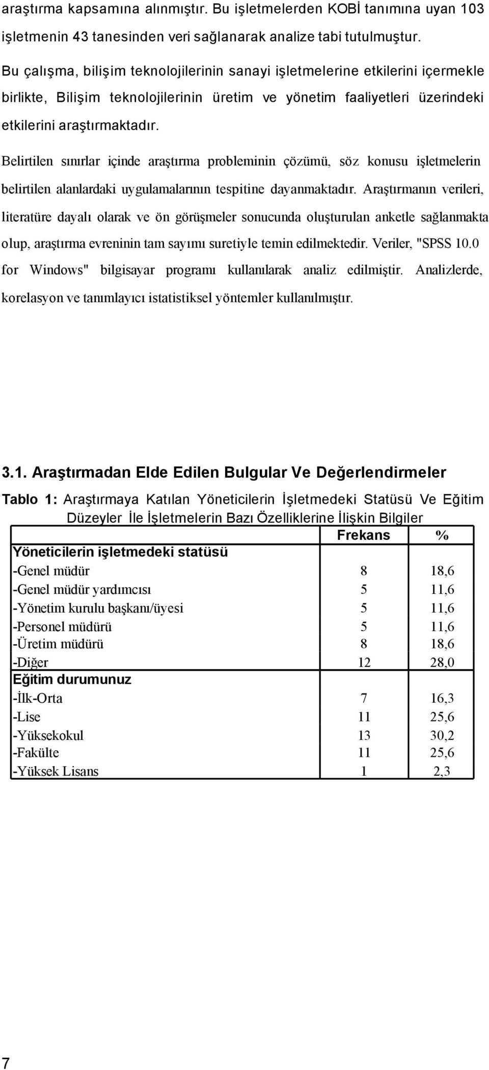 Belirtilen sınırlar içinde araştırma probleminin çözümü, söz konusu işletmelerin belirtilen alanlardaki uygulamalarının tespitine dayanmaktadır.