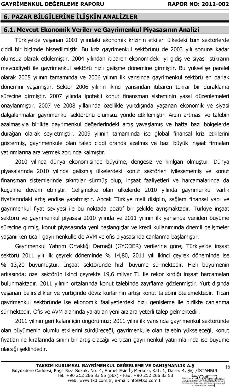 Bu kriz gayrimenkul sektörünü de 2003 yılı sonuna kadar olumsuz olarak etkilemiştir.