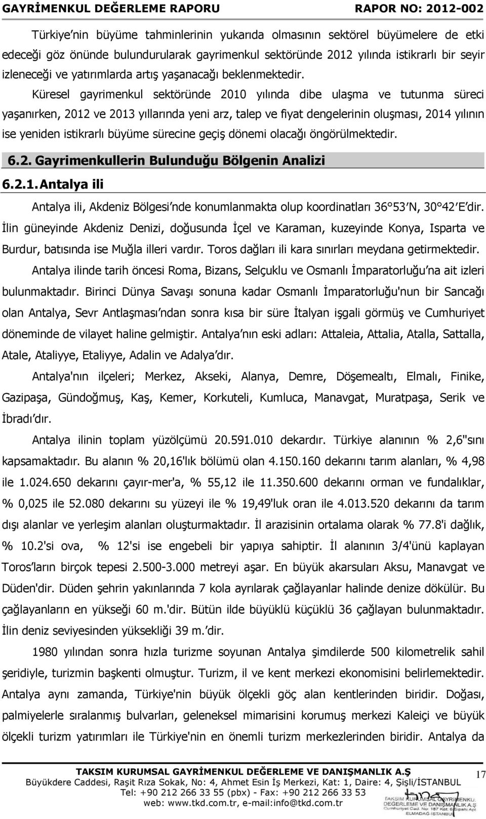 Küresel gayrimenkul sektöründe 2010 yılında dibe ulaşma ve tutunma süreci yaşanırken, 2012 ve 2013 yıllarında yeni arz, talep ve fiyat dengelerinin oluşması, 2014 yılının ise yeniden istikrarlı