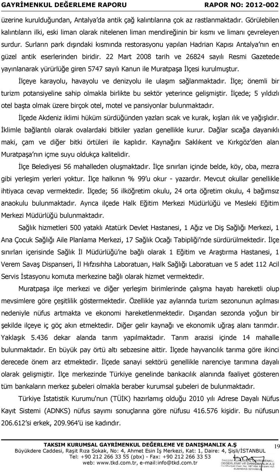 22 Mart 2008 tarih ve 26824 sayılı Resmi Gazetede yayınlanarak yürürlüğe giren 5747 sayılı Kanun ile Muratpaşa İlçesi kurulmuştur. İlçeye karayolu, havayolu ve denizyolu ile ulaşım sağlanmaktadır.