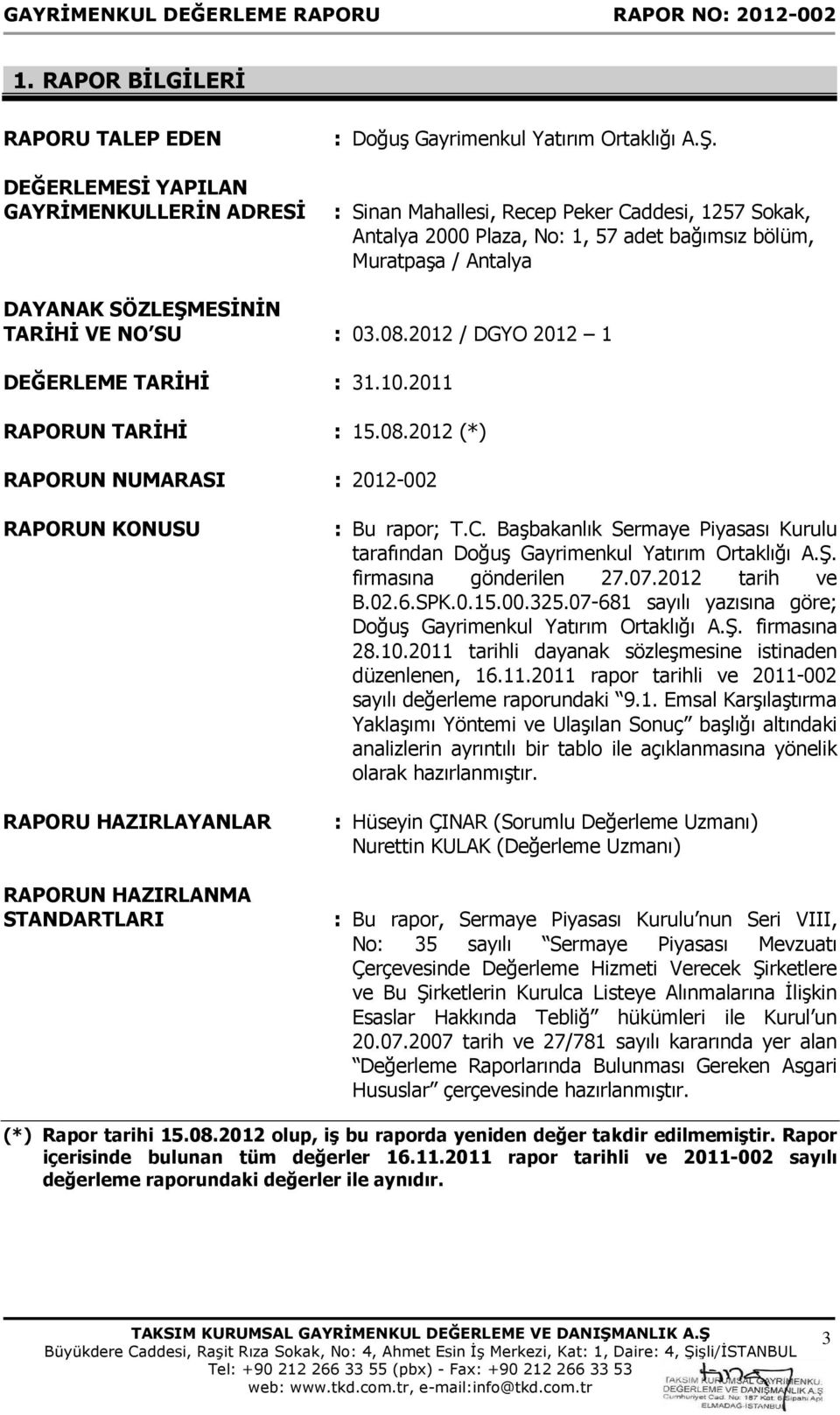 NO SU : 03.08.2012 / DGYO 2012 1 DEĞERLEME TARİHİ : 31.10.2011 RAPORUN TARİHİ : 15.08.2012 (*) RAPORUN NUMARASI : 2012-002 RAPORUN KONUSU RAPORU HAZIRLAYANLAR RAPORUN HAZIRLANMA STANDARTLARI : Bu rapor; T.