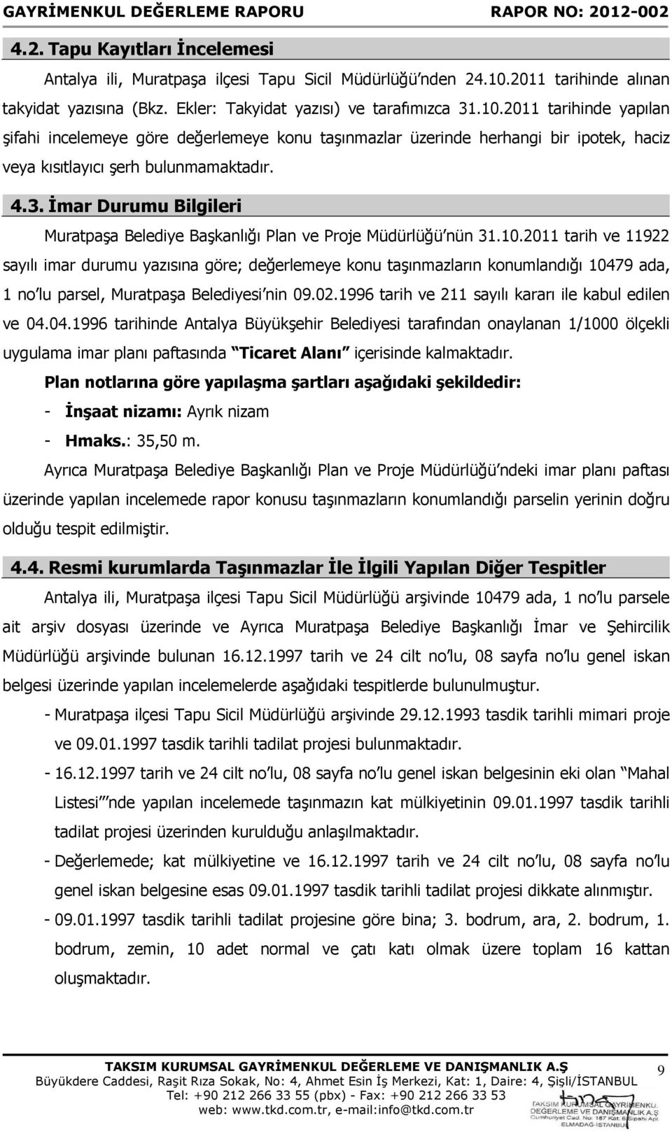 2011 tarihinde yapılan şifahi incelemeye göre değerlemeye konu taşınmazlar üzerinde herhangi bir ipotek, haciz veya kısıtlayıcı şerh bulunmamaktadır. 4.3.