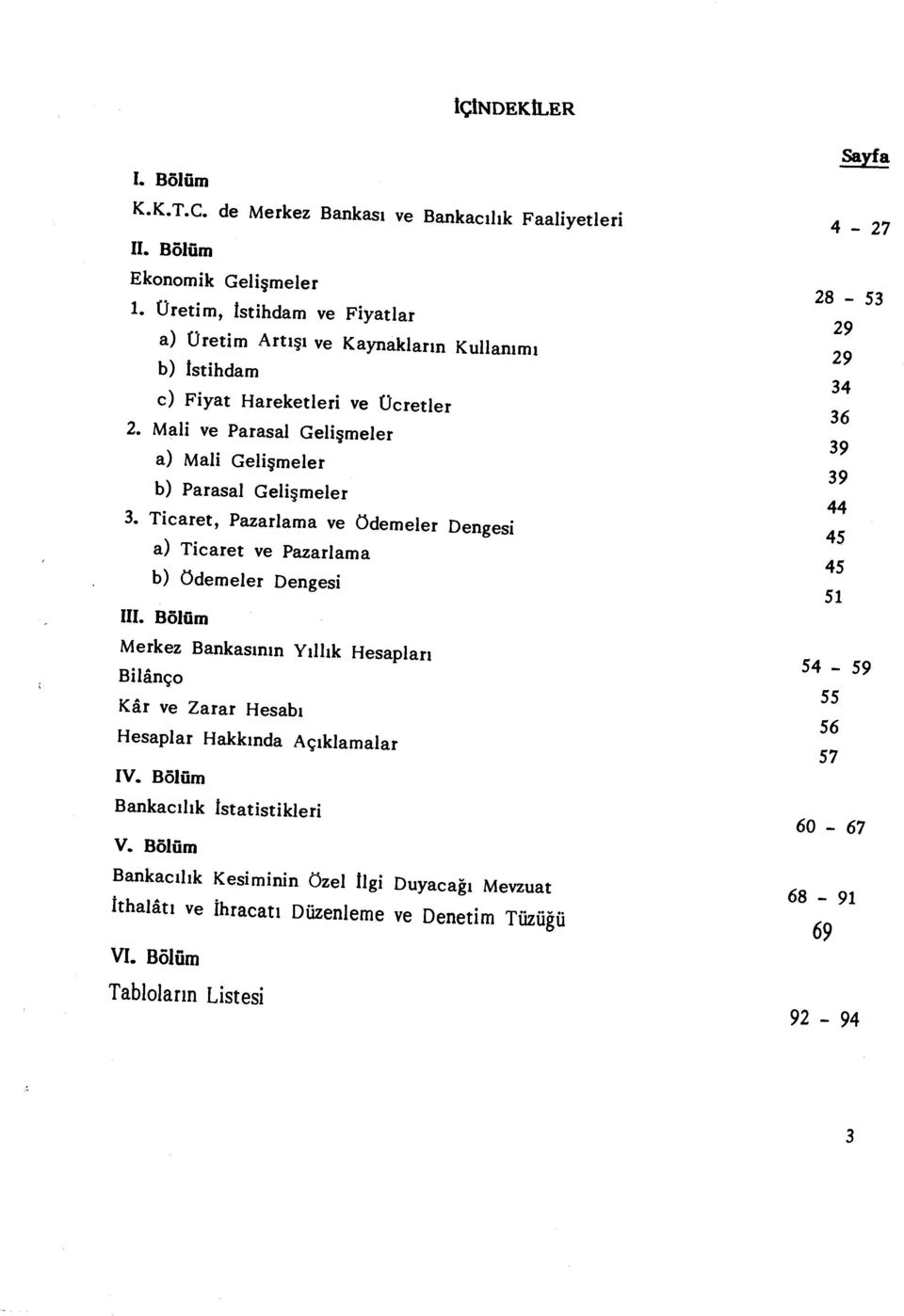 Mali ve Parasal Geli şmeler a) Mali Gelişmeler b) Parasal Geli şmeler 3. Ticaret, Pazarlama ve Ödemeler Dengesi a) Ticaret ve Pazarlama b) Ödemeler Dengesi III.