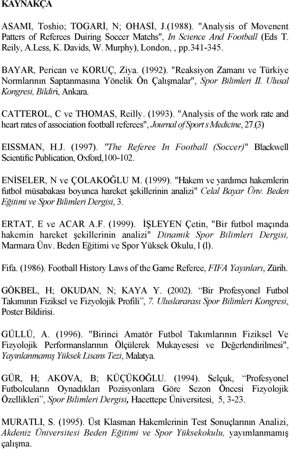 CATTEROL, C ve THOMAS, Reilly. (1993). "Analysis of the work rate and heart rates of association football referees", Journal of Sport s Medicine, 27.(3) EISSMAN, H.J. (1997).