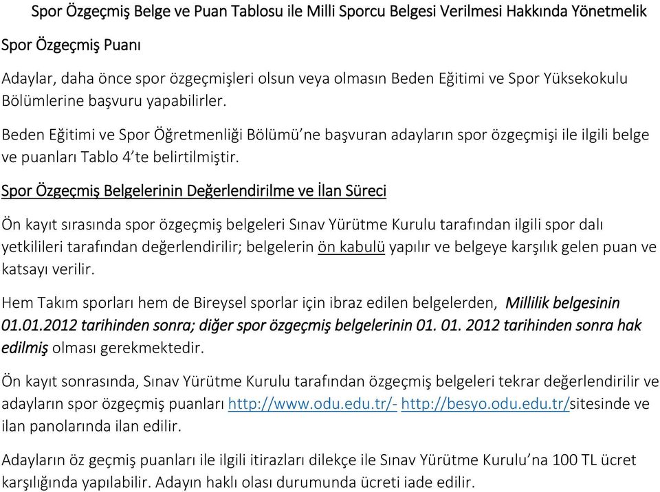 Spor Özgeçmiş Belgelerinin Değerlendirilme ve İlan Süreci Ön kayıt sırasında spor özgeçmiş belgeleri Sınav Yürütme Kurulu tarafından ilgili spor dalı yetkilileri tarafından değerlendirilir;