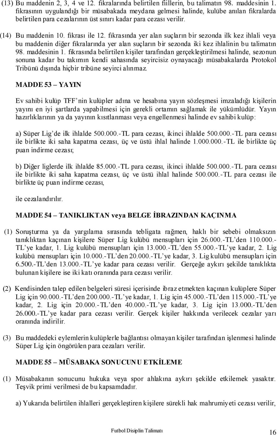 fıkrasında yer alan suçların bir sezonda ilk kez ihlali veya bu maddenin diğer fıkralarında yer alan suçların bir sezonda iki kez ihlalinin bu talimatın 98. maddesinin 1.