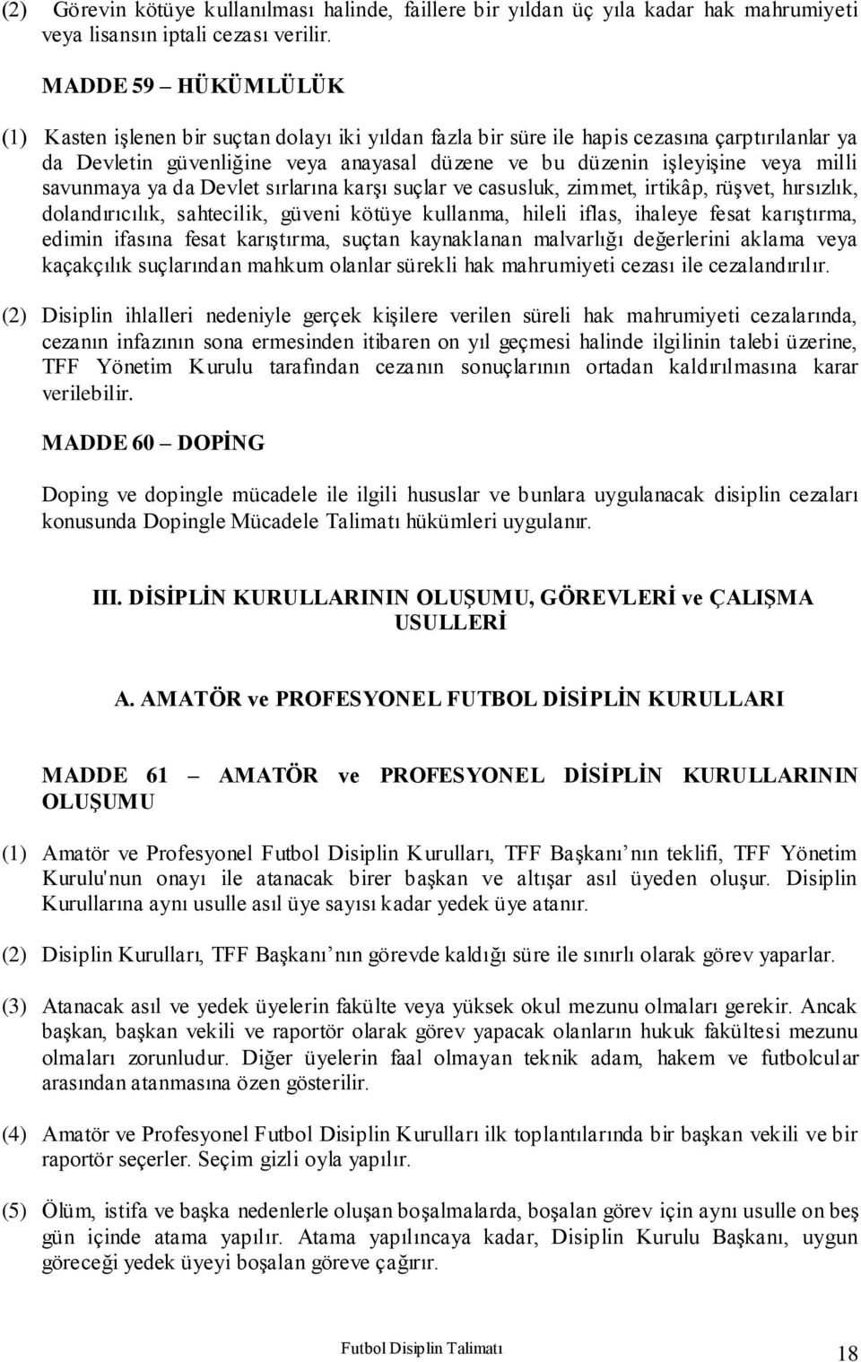 milli savunmaya ya da Devlet sırlarına karşı suçlar ve casusluk, zimmet, irtikâp, rüşvet, hırsızlık, dolandırıcılık, sahtecilik, güveni kötüye kullanma, hileli iflas, ihaleye fesat karıştırma, edimin