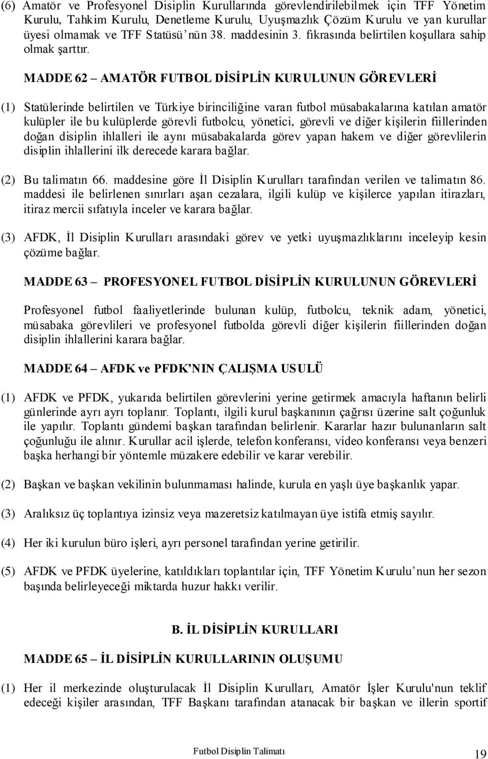 MADDE 62 AMATÖR FUTBOL DİSİPLİN KURULUNUN GÖREVLERİ (1) Statülerinde belirtilen ve Türkiye birinciliğine varan futbol müsabakalarına katılan amatör kulüpler ile bu kulüplerde görevli futbolcu,