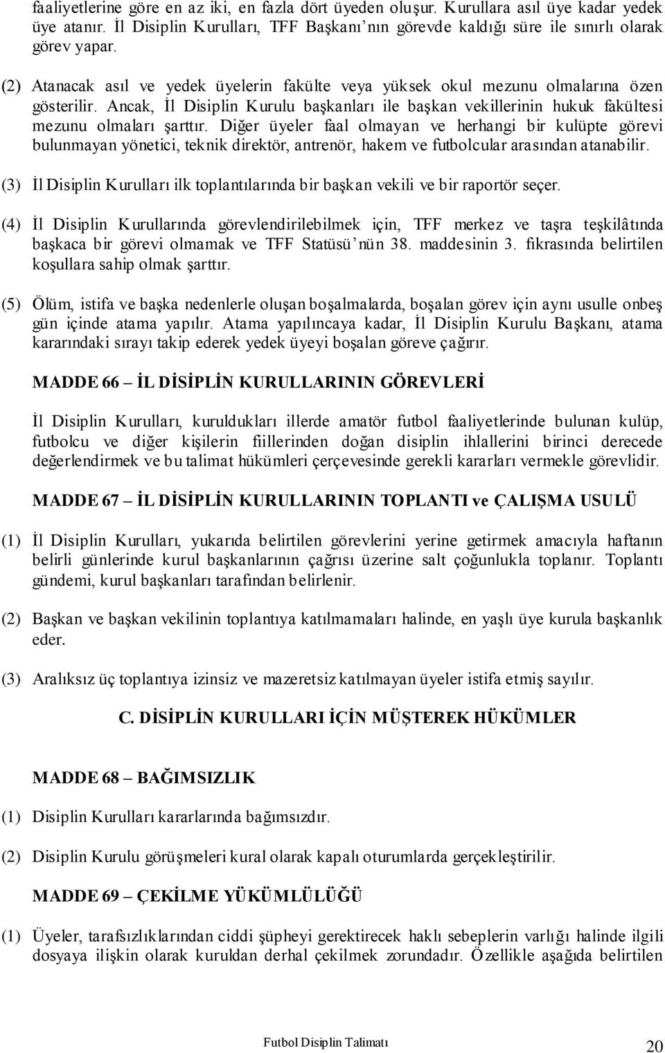 Diğer üyeler faal olmayan ve herhangi bir kulüpte görevi bulunmayan yönetici, teknik direktör, antrenör, hakem ve futbolcular arasından atanabilir.