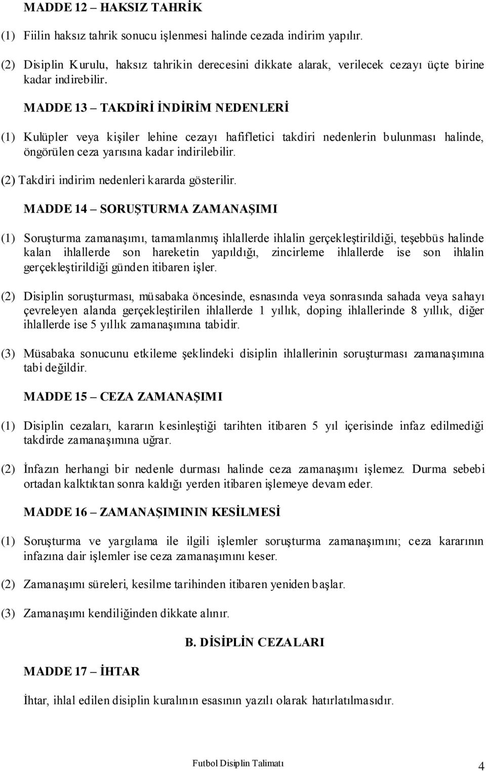 MADDE 13 TAKDİRİ İNDİRİM NEDENLERİ (1) Kulüpler veya kişiler lehine cezayı hafifletici takdiri nedenlerin bulunması halinde, öngörülen ceza yarısına kadar indirilebilir.