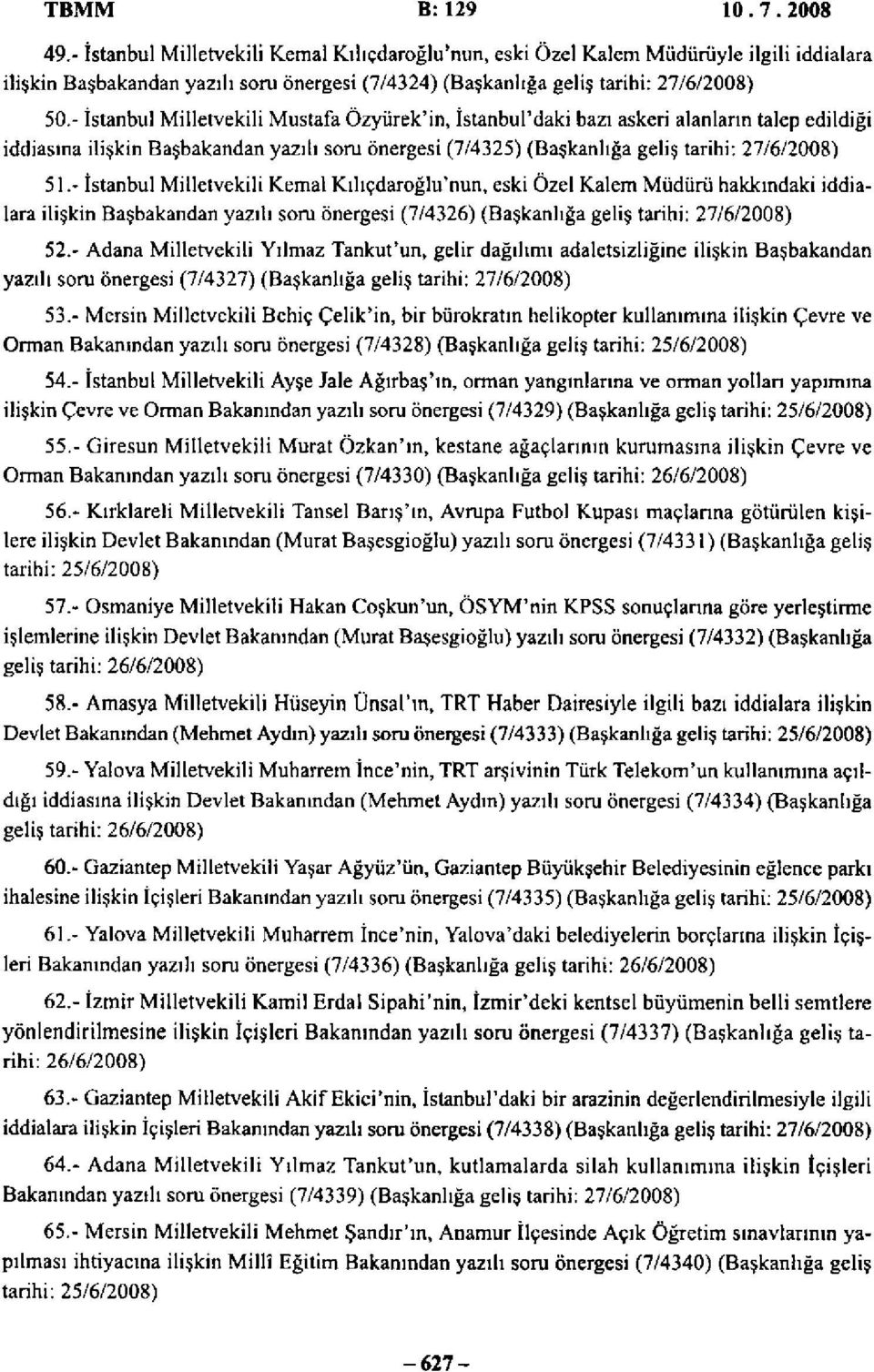 - İstanbul Milletvekili Mustafa Özyürek'in, İstanbul'daki bazı askeri alanların talep edildiği iddiasına ilişkin Başbakandan yazılı soru önergesi (7/4325) (Başkanlığa geliş tarihi: 27/6/2008) 51.