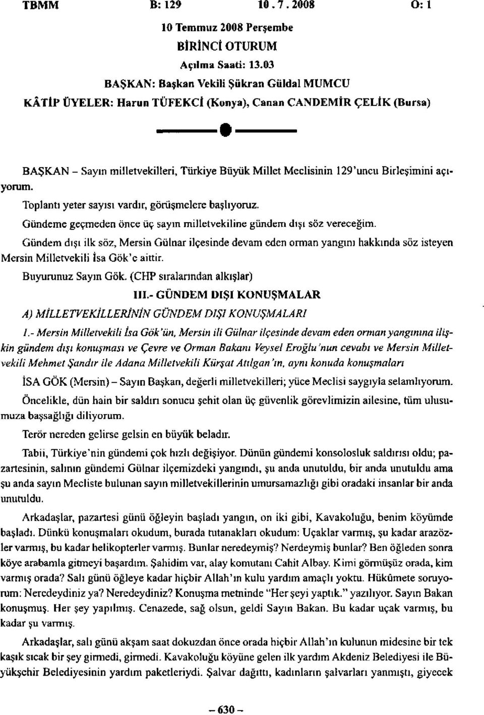 açıyorum. Toplantı yeter sayısı vardır, görüşmelere başlıyoruz. Gündeme geçmeden önce üç sayın milletvekiline gündem dışı söz vereceğim.