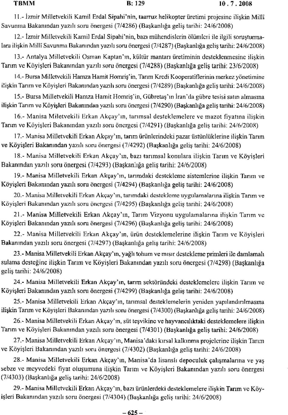 - İzmir Milletvekili Kamil Erdal Sipahi'nin, bazı mühendislerin ölümleri ile ilgili soruşturmalara ilişkin Millî Savunma Bakanından yazılı soru önergesi (7/4287) (Başkanlığa geliş tarihi: 24/6/2008)