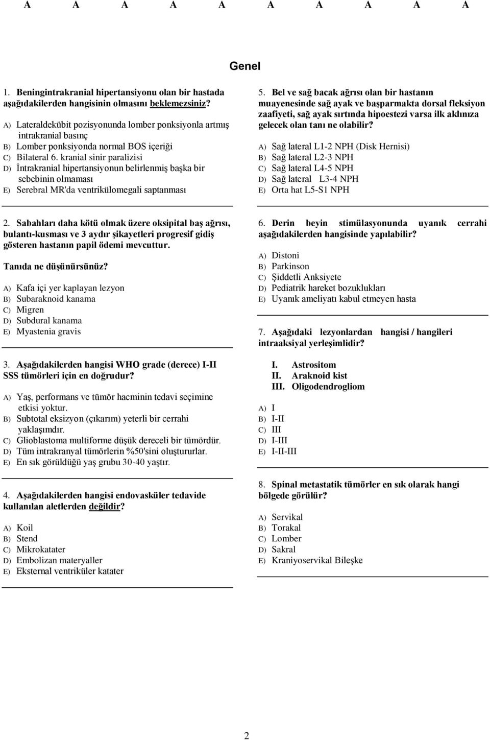 kranial sinir paralizisi D) İntrakranial hipertansiyonun belirlenmiş başka bir sebebinin olmaması E) Serebral MR'da ventrikülomegali saptanması 5.