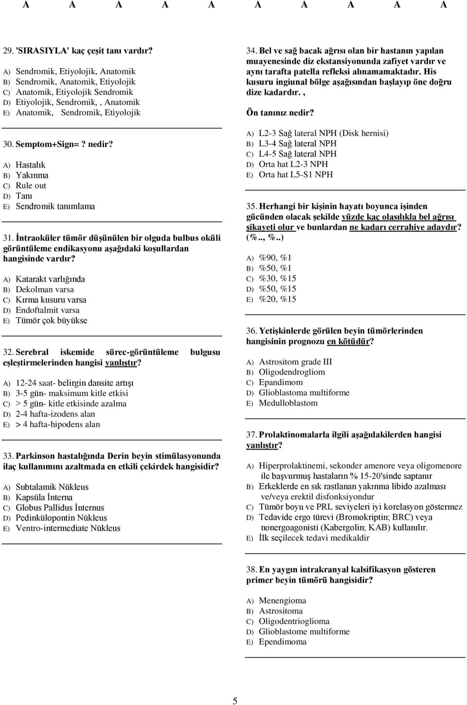 A) Hastalık B) Yakınma C) Rule out D) Tanı E) Sendromik tanımlama 31. İntraoküler tümör düşünülen bir olguda bulbus oküli görüntüleme endikasyonu aşağıdaki koşullardan hangisinde vardır?