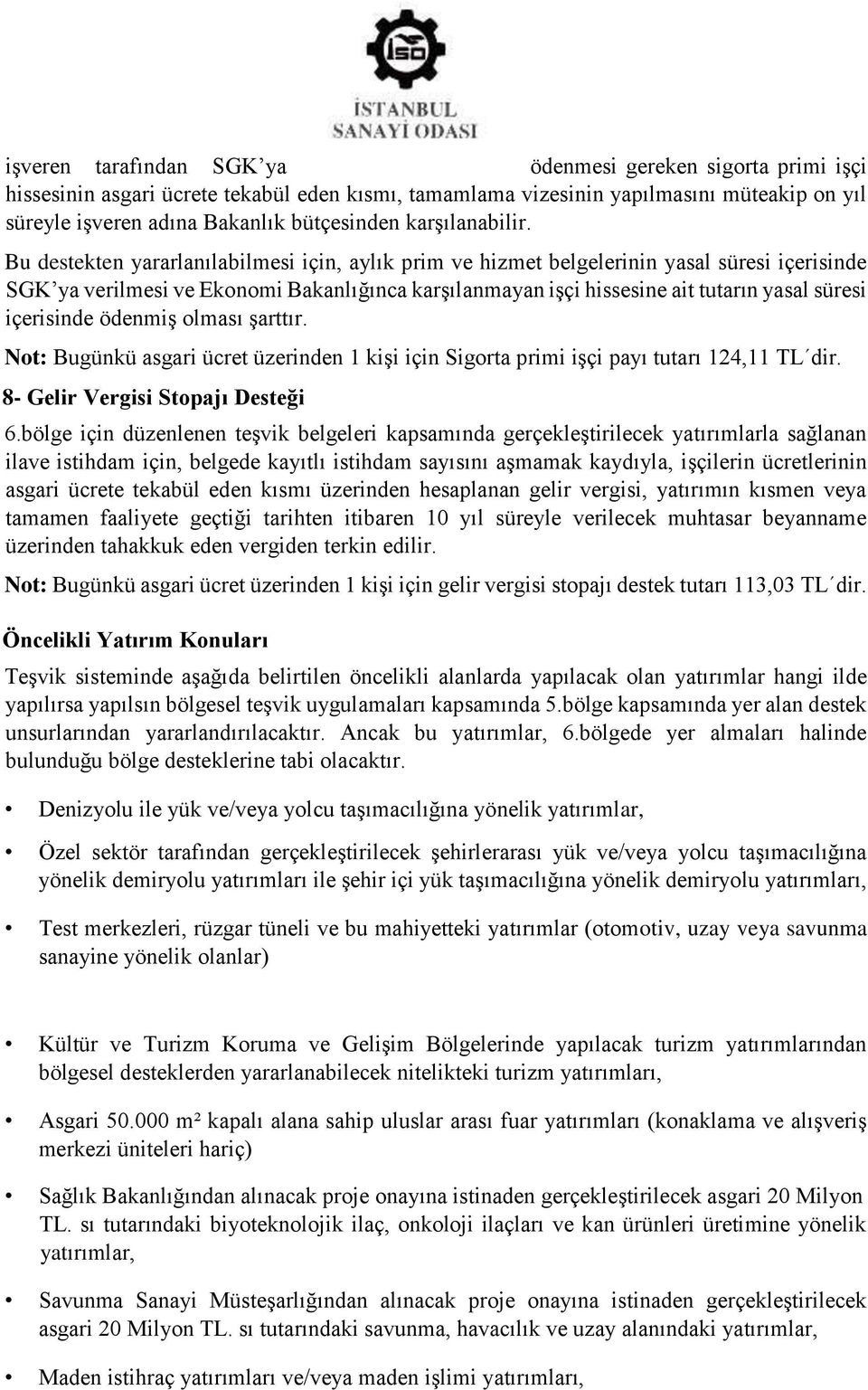 Bu destekten yararlanılabilmesi için, aylık prim ve hizmet belgelerinin yasal süresi içerisinde SGK ya verilmesi ve Ekonomi Bakanlığınca karşılanmayan işçi hissesine ait tutarın yasal süresi