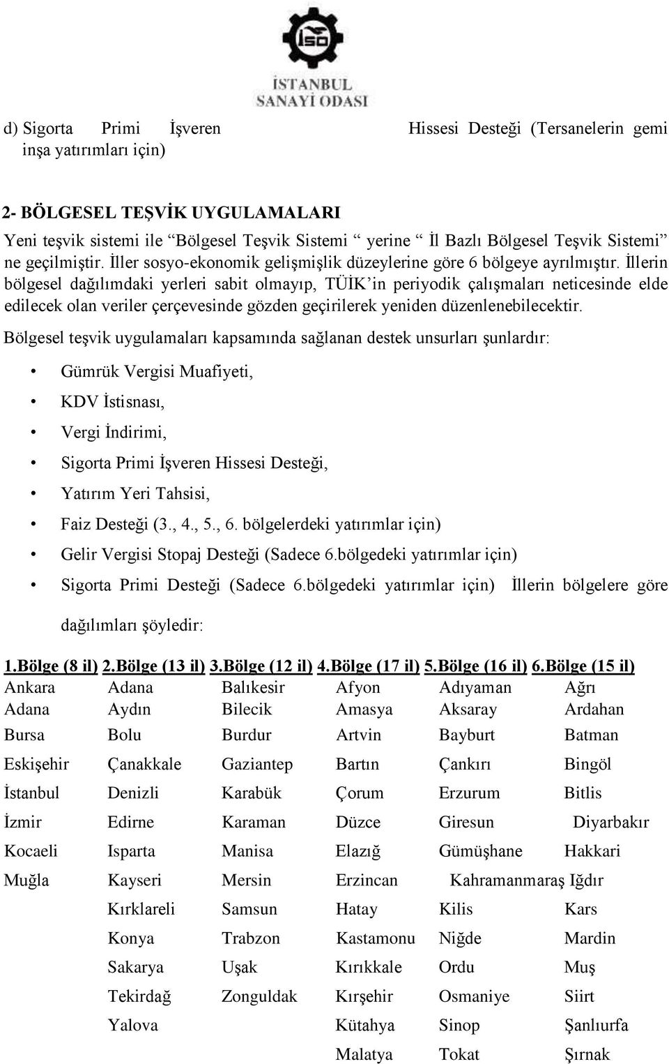 İllerin bölgesel dağılımdaki yerleri sabit olmayıp, TÜİK in periyodik çalışmaları neticesinde elde edilecek olan veriler çerçevesinde gözden geçirilerek yeniden düzenlenebilecektir.