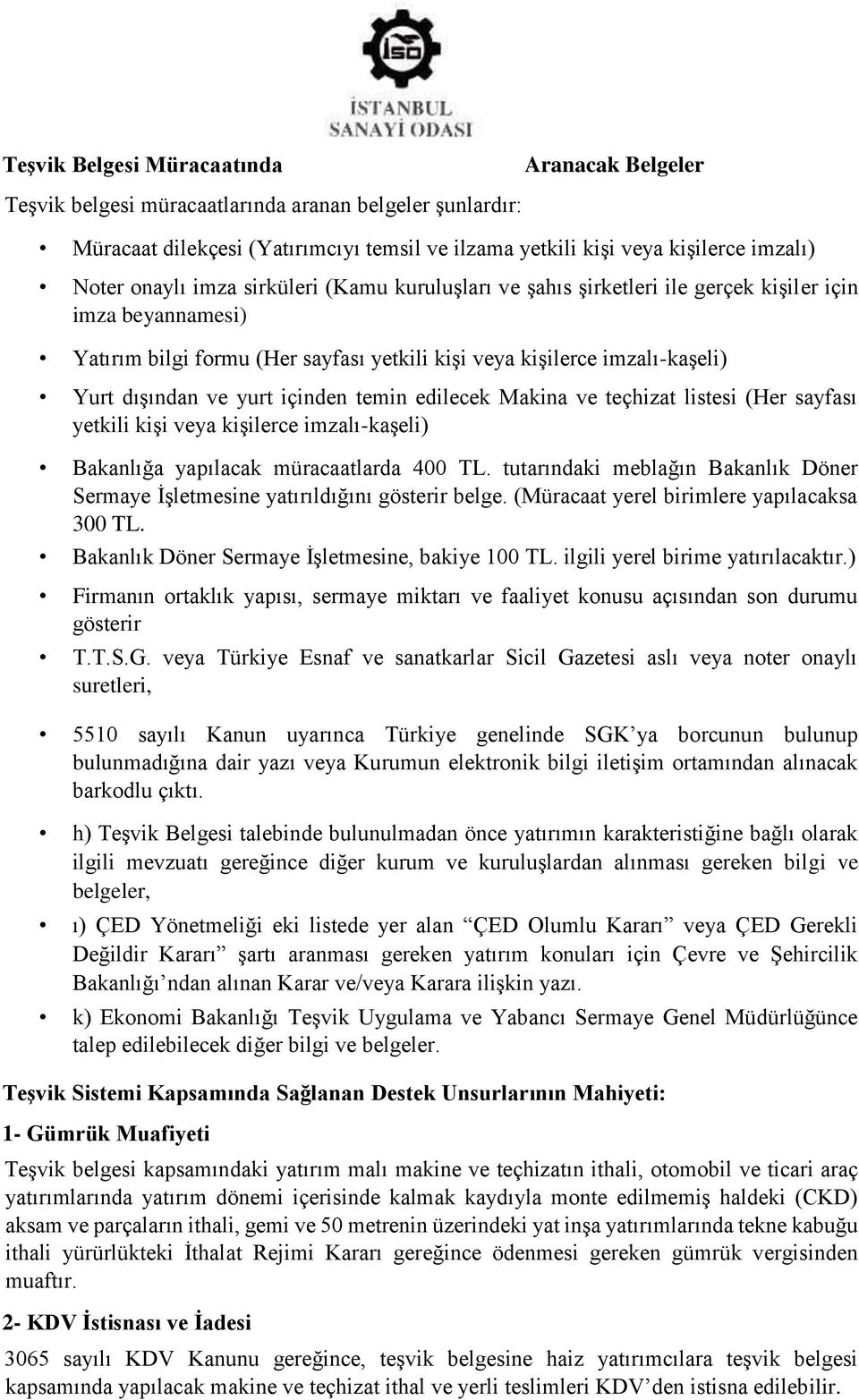 içinden temin edilecek Makina ve teçhizat listesi (Her sayfası yetkili kişi veya kişilerce imzalı-kaşeli) Bakanlığa yapılacak müracaatlarda 400 TL.