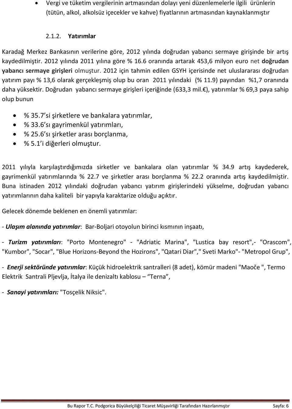 6 oranında artarak 453,6 milyon euro net doğrudan yabancı sermaye girişleri olmuştur.