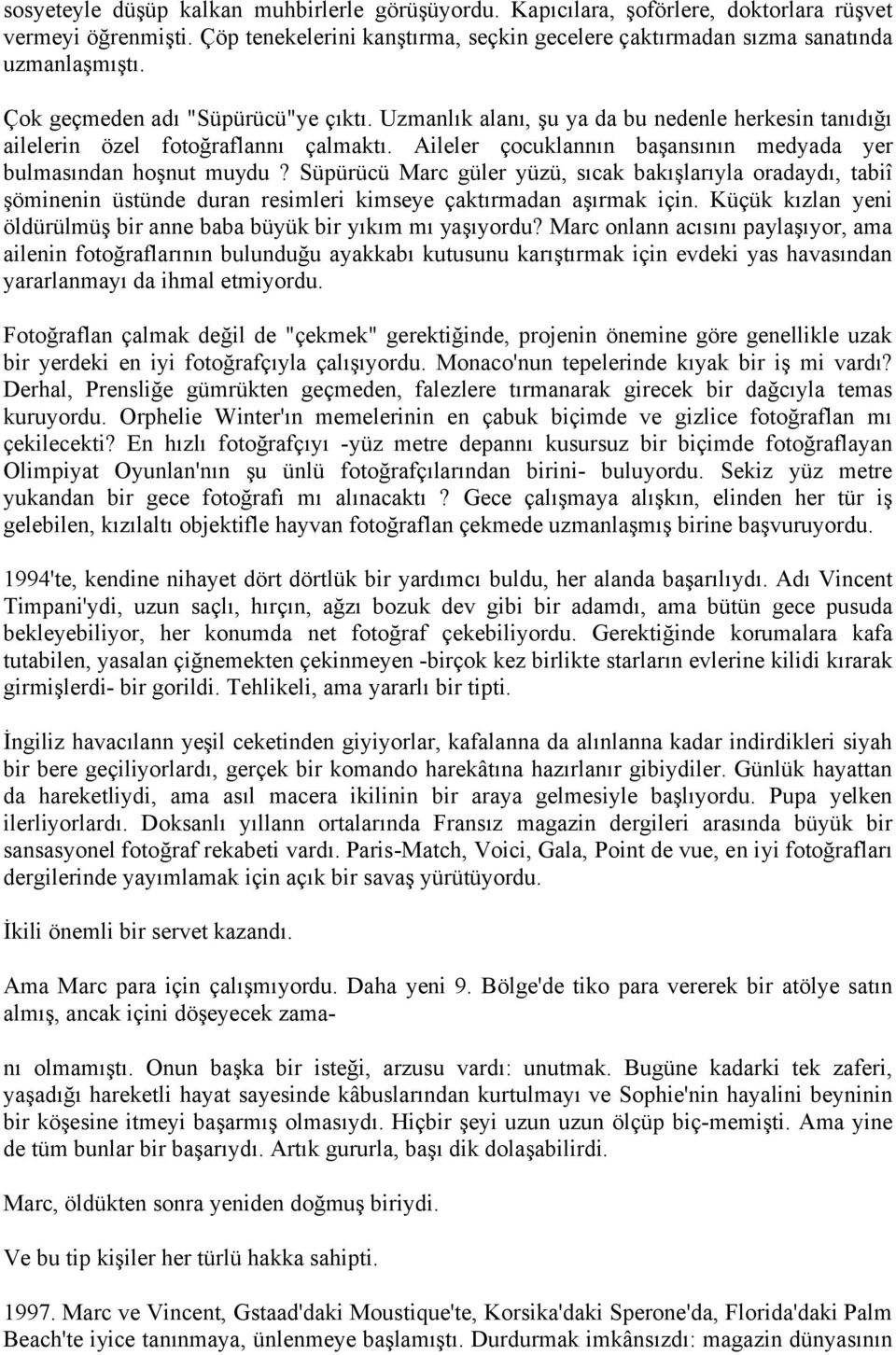 Süpürücü Marc güler yüzü, sıcak bakışlarıyla oradaydı, tabiî şöminenin üstünde duran resimleri kimseye çaktırmadan aşırmak için.